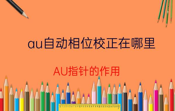 au自动相位校正在哪里 AU指针的作用？